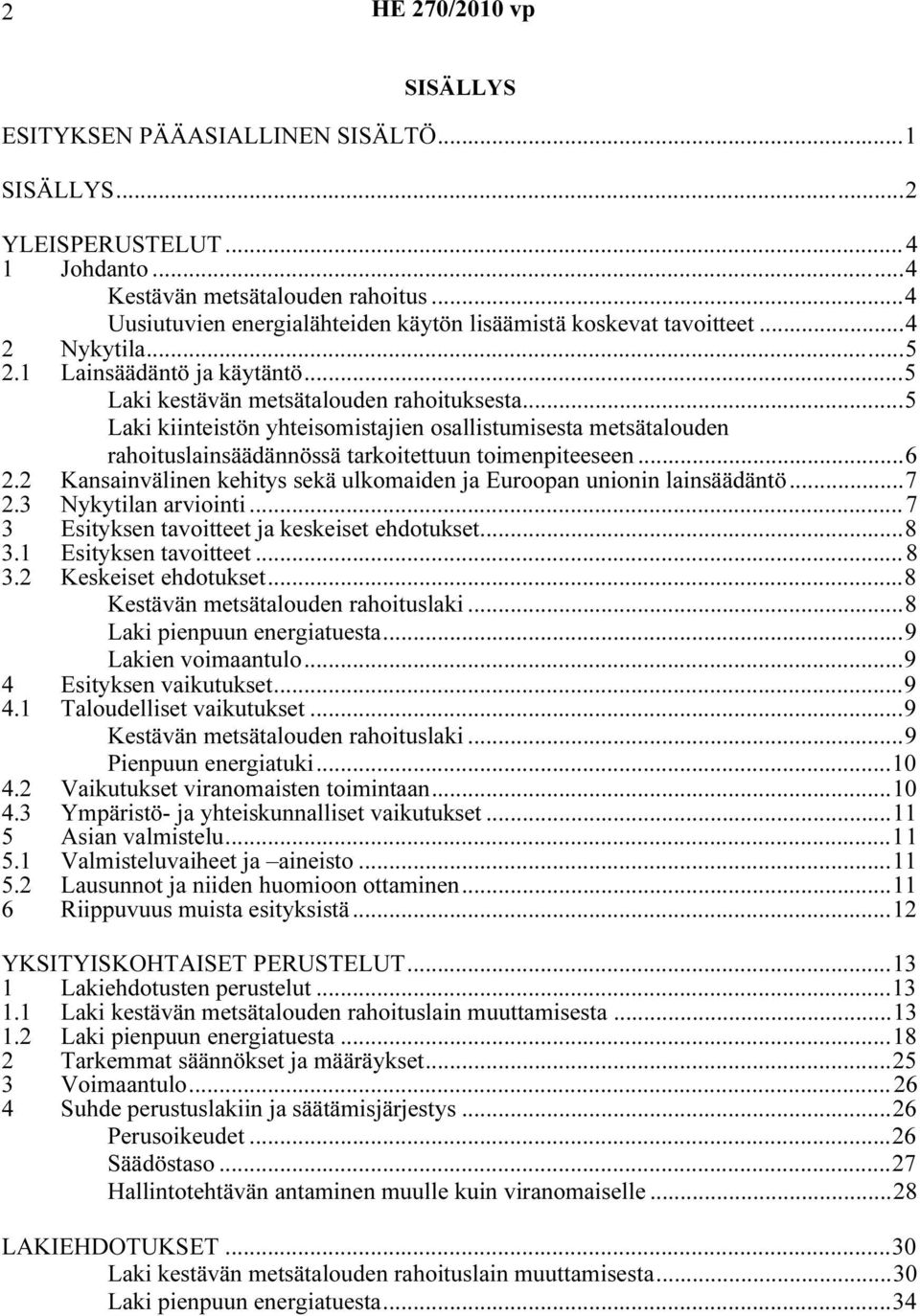 ..5 Laki kiinteistön yhteisomistajien osallistumisesta metsätalouden rahoituslainsäädännössä tarkoitettuun toimenpiteeseen...6 2.