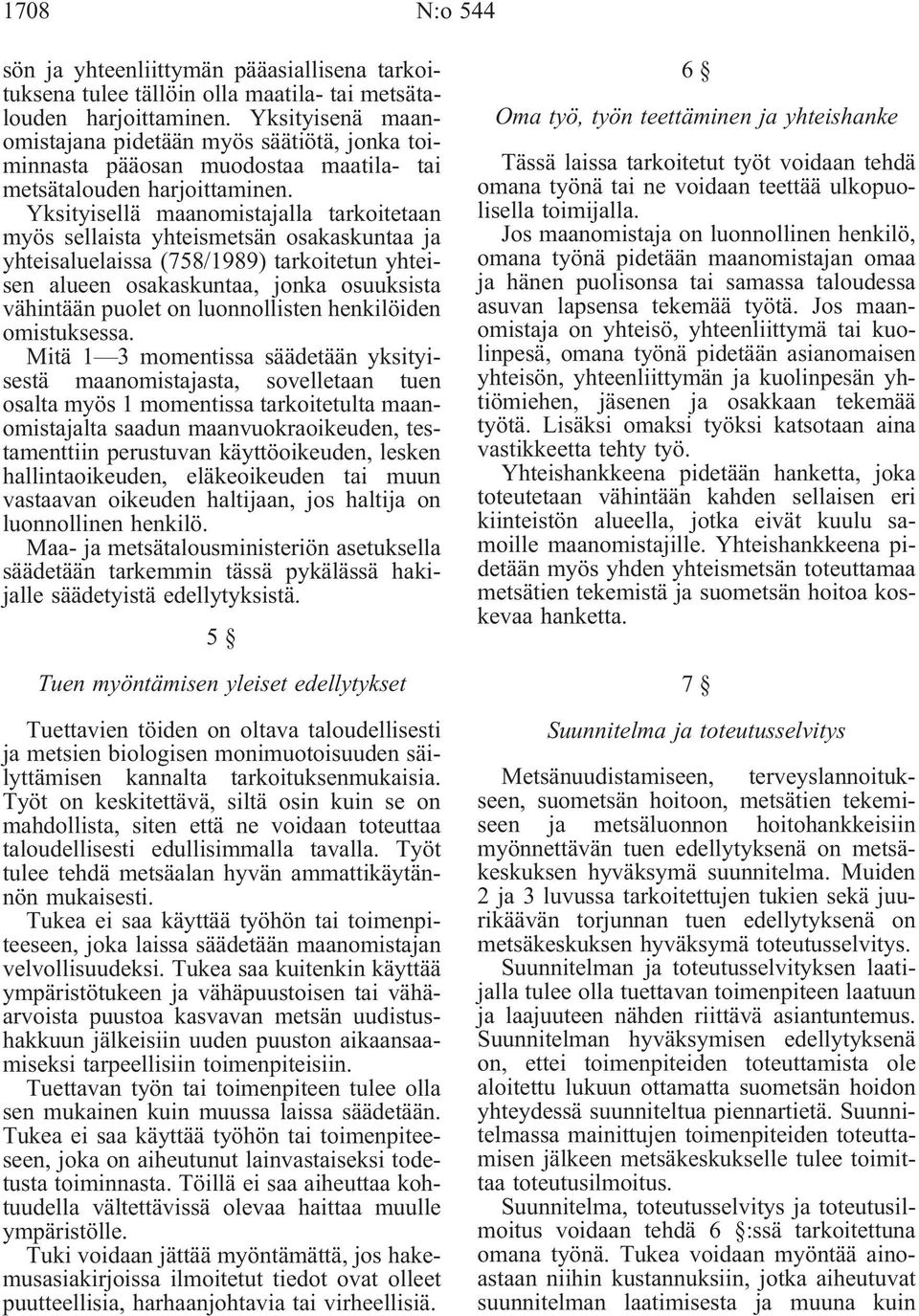 Yksityisellä maanomistajalla tarkoitetaan myös sellaista yhteismetsän osakaskuntaa ja yhteisaluelaissa (758/1989) tarkoitetun yhteisen alueen osakaskuntaa, jonka osuuksista vähintään puolet on