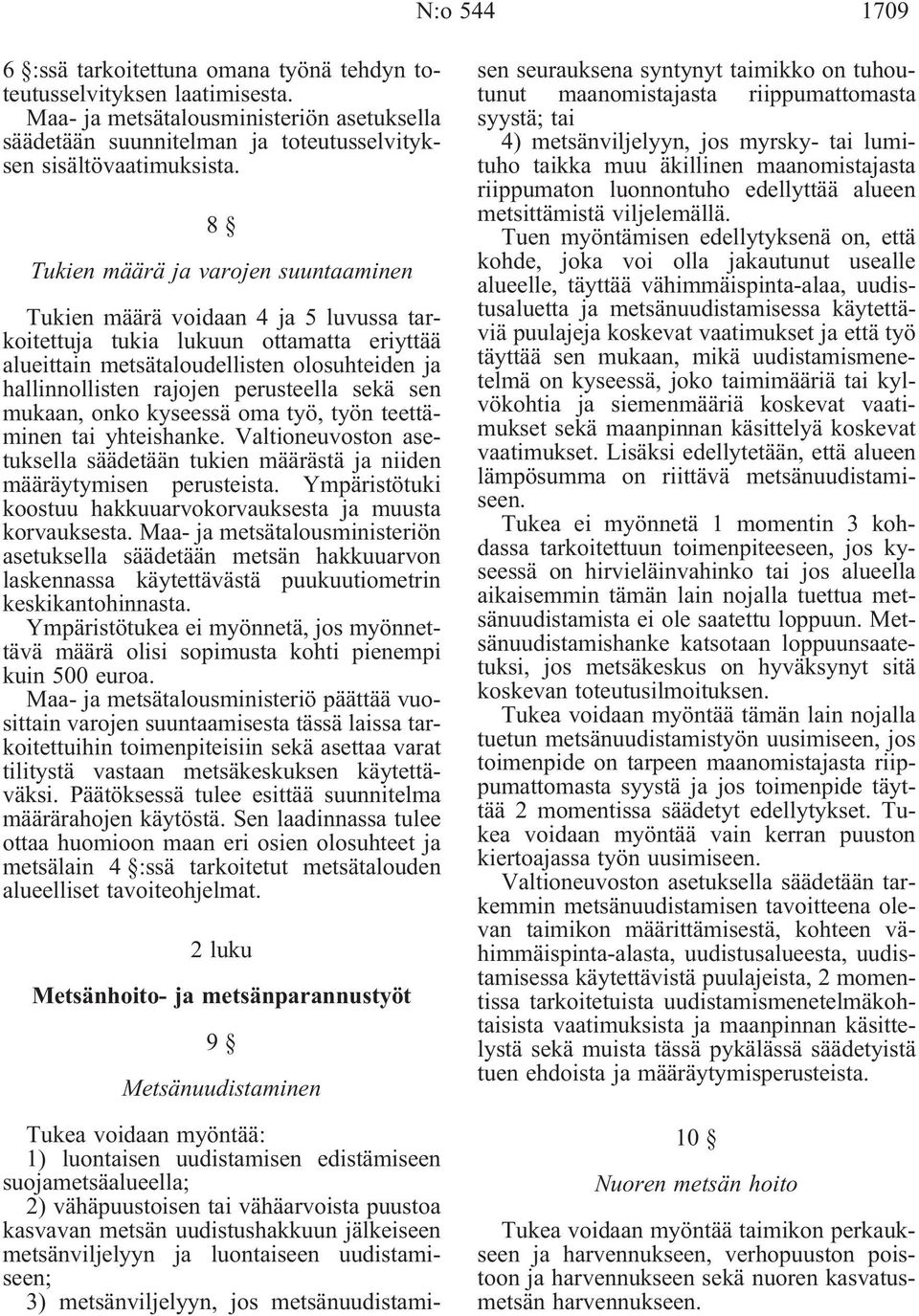 perusteella sekä sen mukaan, onko kyseessä oma työ, työn teettäminen tai yhteishanke. Valtioneuvoston asetuksella säädetään tukien määrästä ja niiden määräytymisen perusteista.