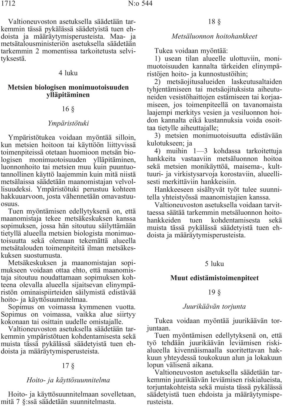 4 luku Metsien biologisen monimuotoisuuden ylläpitäminen 16 Ympäristötuki Ympäristötukea voidaan myöntää silloin, kun metsien hoitoon tai käyttöön liittyvissä toimenpiteissä otetaan huomioon metsän