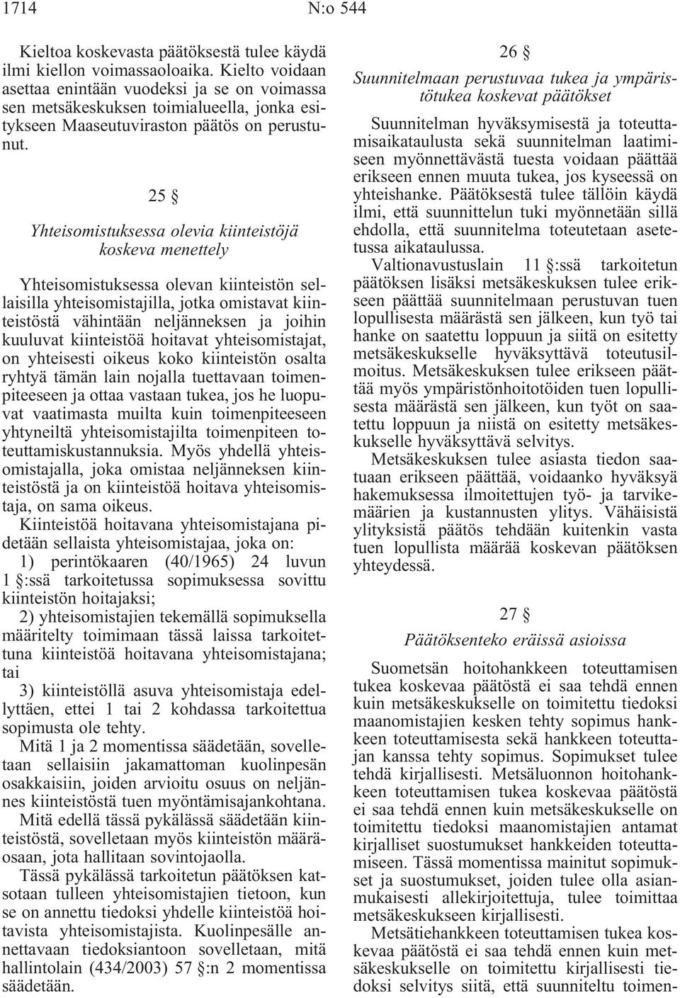 25 Yhteisomistuksessa olevia kiinteistöjä koskeva menettely Yhteisomistuksessa olevan kiinteistön sellaisilla yhteisomistajilla, jotka omistavat kiinteistöstä vähintään neljänneksen ja joihin