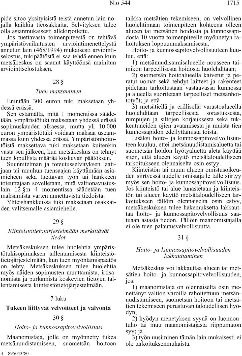 käyttöönsä mainitun arviointiselostuksen. 28 Tuen maksaminen Enintään 300 euron tuki maksetaan yhdessä erässä.