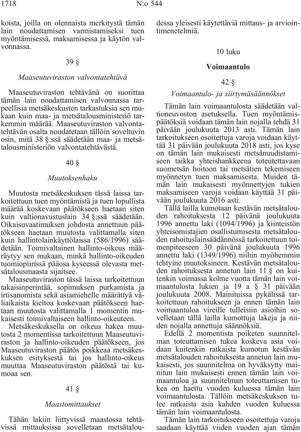 tarkemmin määrää. Maaseutuviraston valvontatehtävän osalta noudatetaan tällöin soveltuvin osin, mitä 38 :ssä säädetään maa- ja metsätalousministeriön valvontatehtävästä.