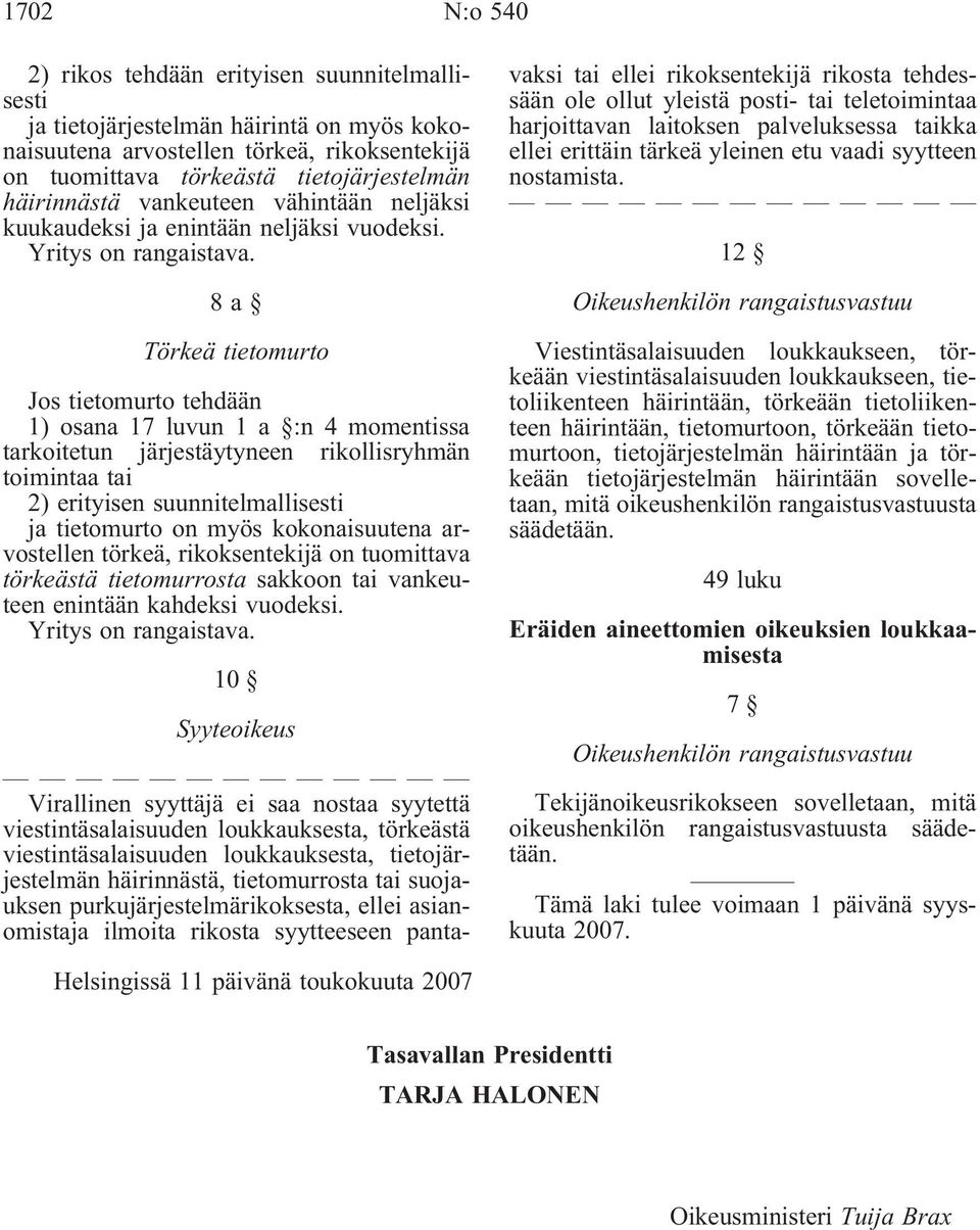 8a Törkeä tietomurto Jos tietomurto tehdään 1) osana 17 luvun 1 a :n 4 momentissa tarkoitetun järjestäytyneen rikollisryhmän toimintaa tai 2) erityisen suunnitelmallisesti ja tietomurto on myös