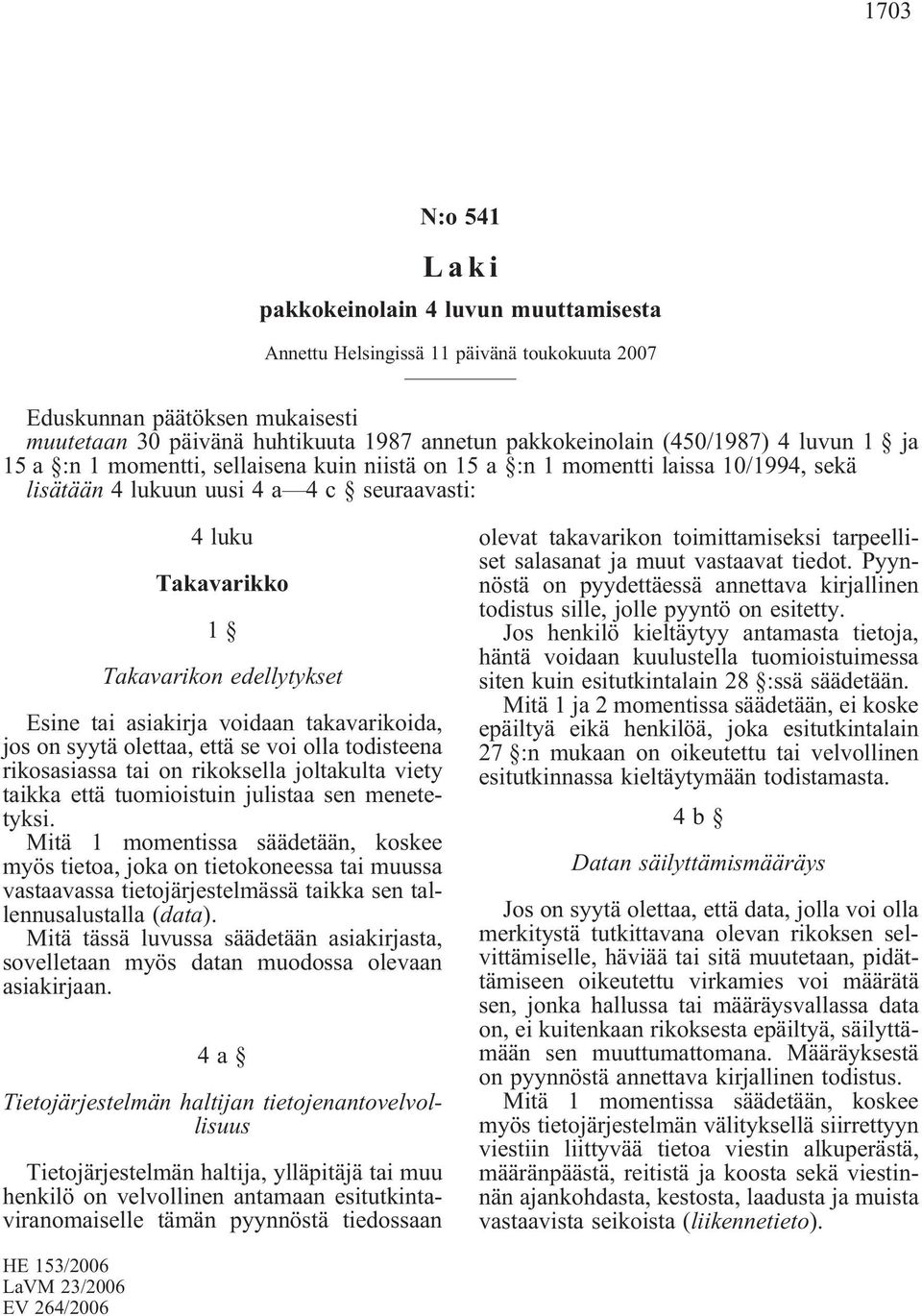 Esine tai asiakirja voidaan takavarikoida, jos on syytä olettaa, että se voi olla todisteena rikosasiassa tai on rikoksella joltakulta viety taikka että tuomioistuin julistaa sen menetetyksi.