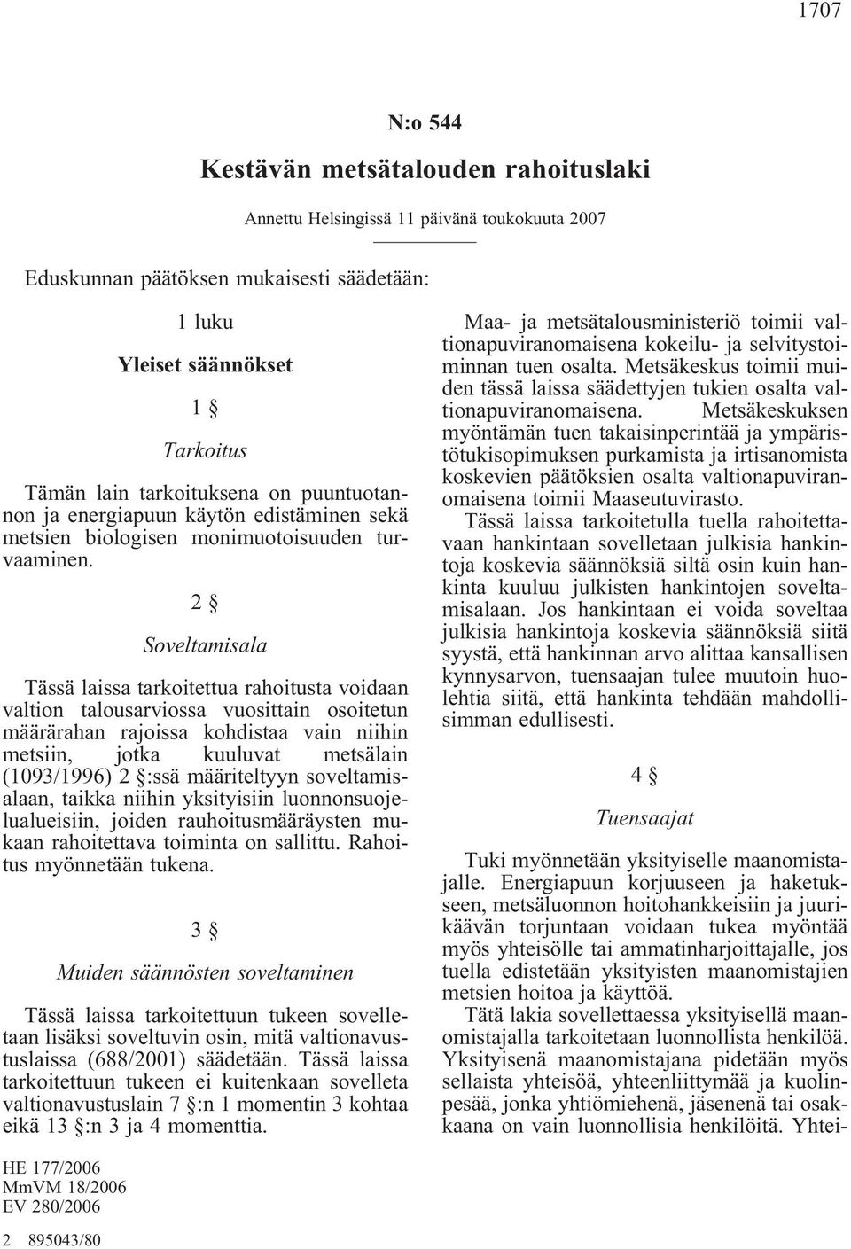 2 Soveltamisala Tässä laissa tarkoitettua rahoitusta voidaan valtion talousarviossa vuosittain osoitetun määrärahan rajoissa kohdistaa vain niihin metsiin, jotka kuuluvat metsälain (1093/1996) 2 :ssä