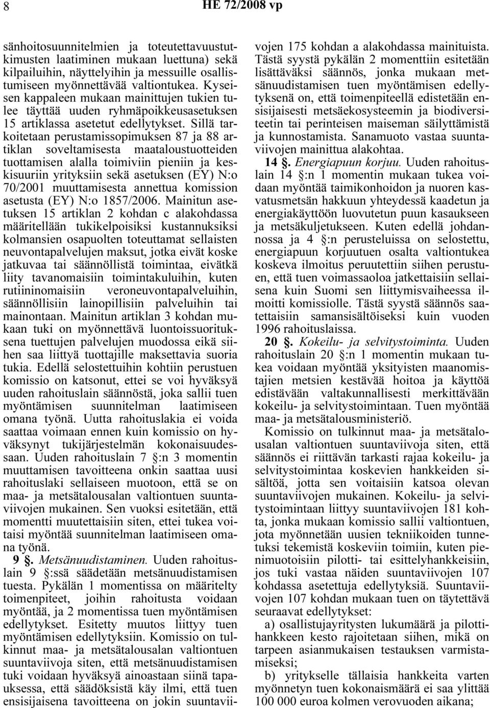 Sillä tarkoitetaan perustamissopimuksen 87 ja 88 artiklan soveltamisesta maataloustuotteiden tuottamisen alalla toimiviin pieniin ja keskisuuriin yrityksiin sekä asetuksen (EY) N:o 70/2001