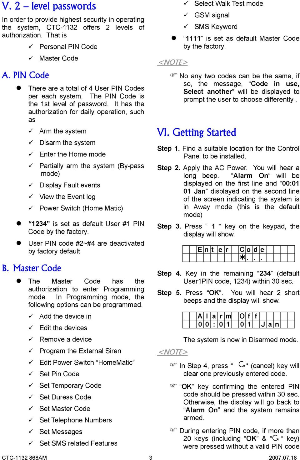 It has the authorization for daily operation, such as Arm the system Disarm the system Enter the Home mode Partially arm the system (By-pass mode) Display Fault events View the Event log Power Switch