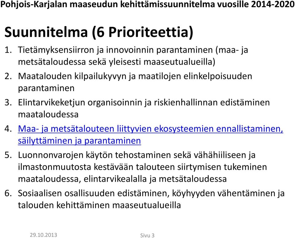 Elintarvikeketjun organisoinnin ja riskienhallinnan edistäminen maataloudessa 4. Maa- ja metsätalouteen liittyvien ekosysteemien ennallistaminen, säilyttäminen ja parantaminen 5.