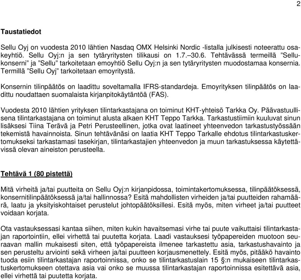 Konsernin tilinpäätös on laadittu soveltamalla IFRS-standardeja. Emoyrityksen tilinpäätös on laadittu noudattaen suomalaista kirjanpitokäytäntöä (FAS).