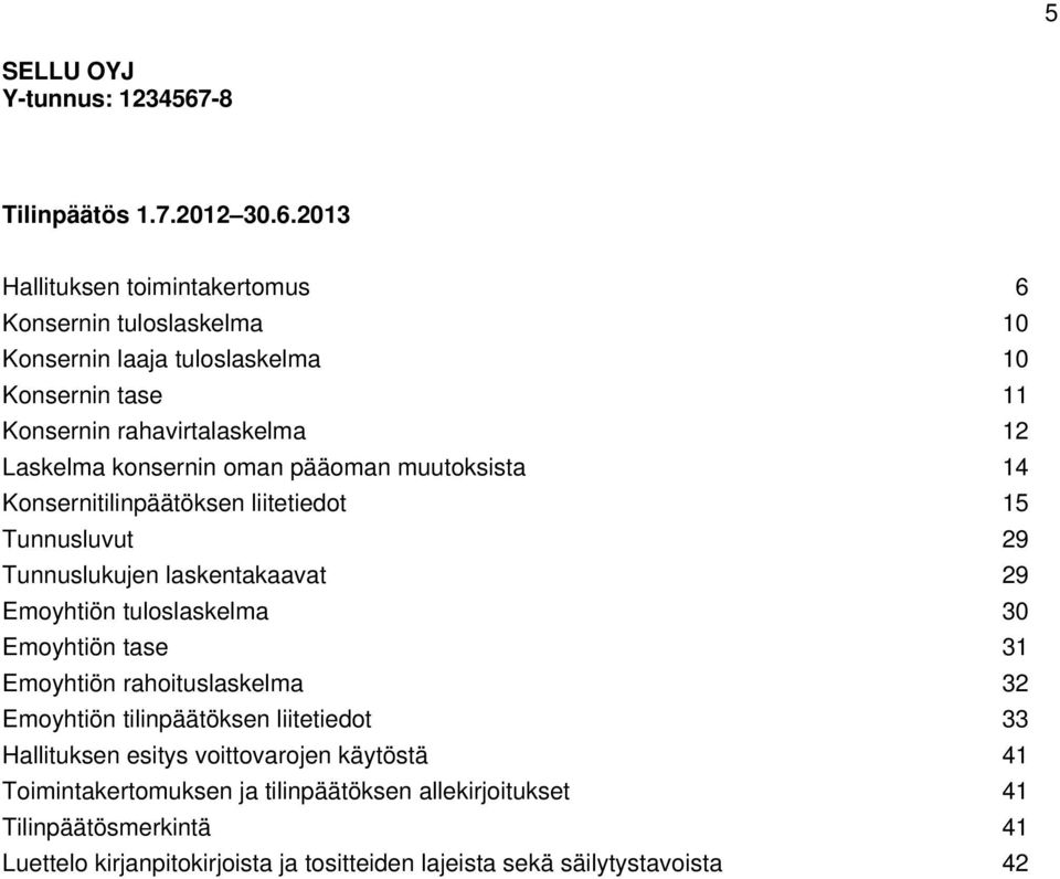 konsernin oman pääoman muutoksista 14 Konsernitilinpäätöksen liitetiedot 15 Tunnusluvut 29 Tunnuslukujen laskentakaavat 29 Emoyhtiön tuloslaskelma 30