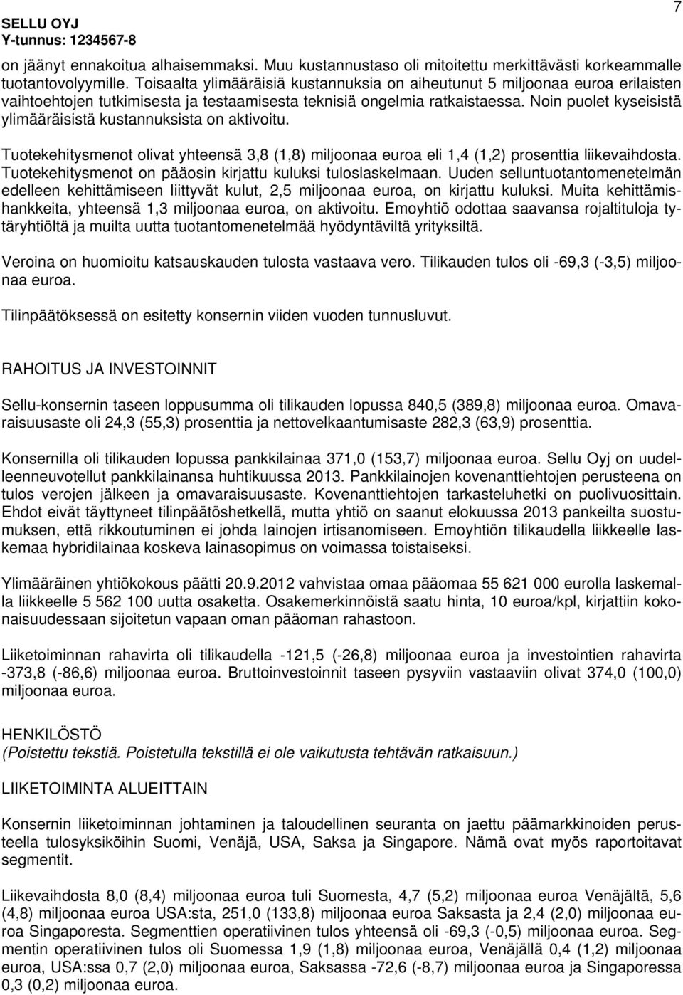 Noin puolet kyseisistä ylimääräisistä kustannuksista on aktivoitu. Tuotekehitysmenot olivat yhteensä 3,8 (1,8) miljoonaa euroa eli 1,4 (1,2) prosenttia liikevaihdosta.