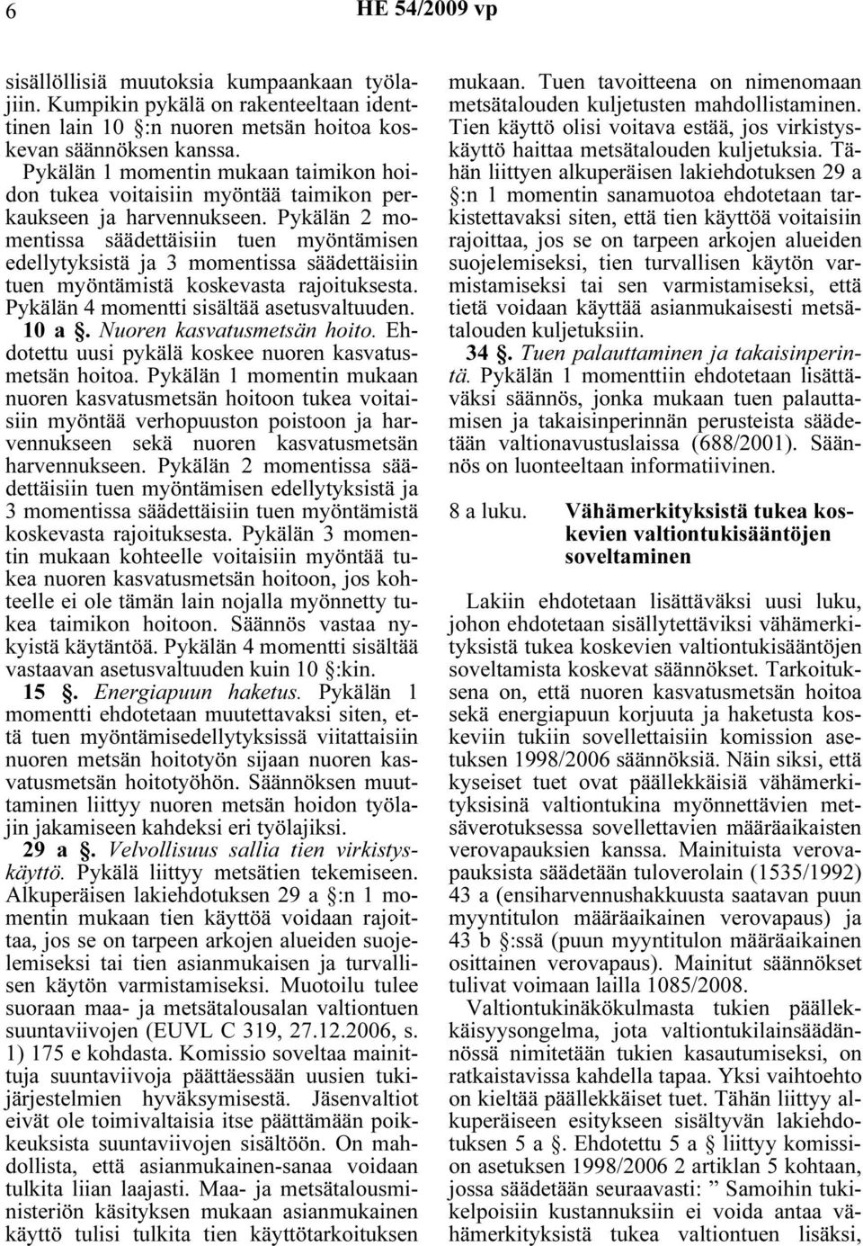 Pykälän 2 momentissa säädettäisiin tuen myöntämisen edellytyksistä ja 3 momentissa säädettäisiin tuen myöntämistä koskevasta rajoituksesta. Pykälän 4 momentti sisältää asetusvaltuuden. 10 a.