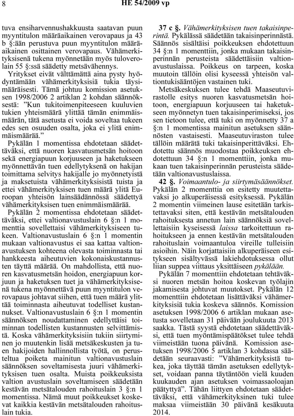 Tämä johtuu komission asetuksen 1998/2006 2 artiklan 2 kohdan säännöksestä: Kun tukitoimenpiteeseen kuuluvien tukien yhteismäärä ylittää tämän enimmäismäärän, tätä asetusta ei voida soveltaa tukeen