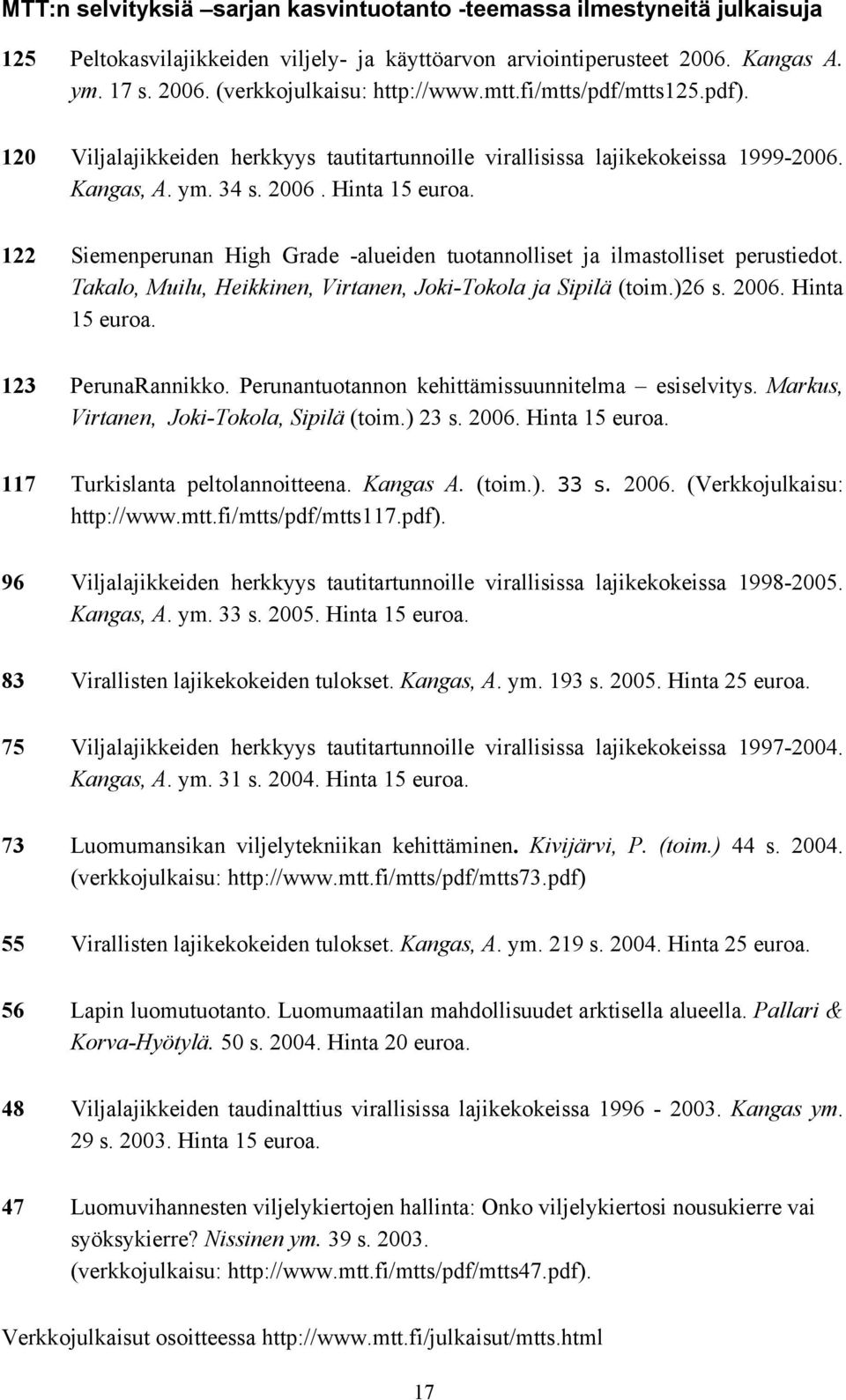 122 Siemenperunan High Grade -alueiden tuotannolliset ja ilmastolliset perustiedot. Takalo, Muilu, Heikkinen, Virtanen, Joki-Tokola ja Sipilä (toim.)26 s. 2006. Hinta 15 euroa. 123 PerunaRannikko.