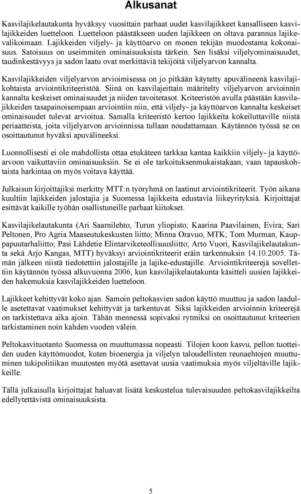 Sen lisäksi viljelyominaisuudet, taudinkestävyys ja sadon laatu ovat merkittäviä tekijöitä viljelyarvon kannalta.