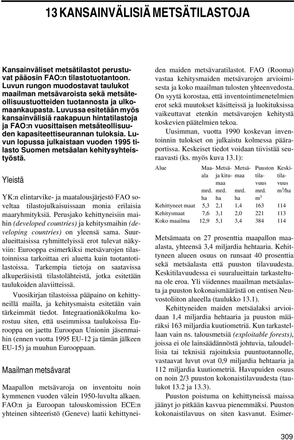 Luvussa esitetään myös kansainvälisiä raakapuun hintatilastoja ja FAO:n vuosittaisen metsäteollisuuden kapasiteettiseurannan tuloksia.