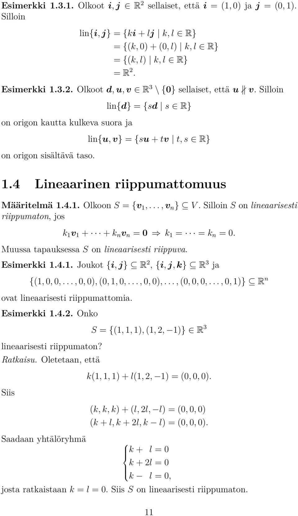 } V Silloin S on lineaarisesti riippumaton, jos k 1 v 1 + + k n v n = 0 k 1 = = k n = 0 Muussa tapauksessa S on lineaarisesti riippuva Esimerkki 141 Joukot {i, j} R 2, {i, j, k} R 3 {(1, 0, 0,, 0,