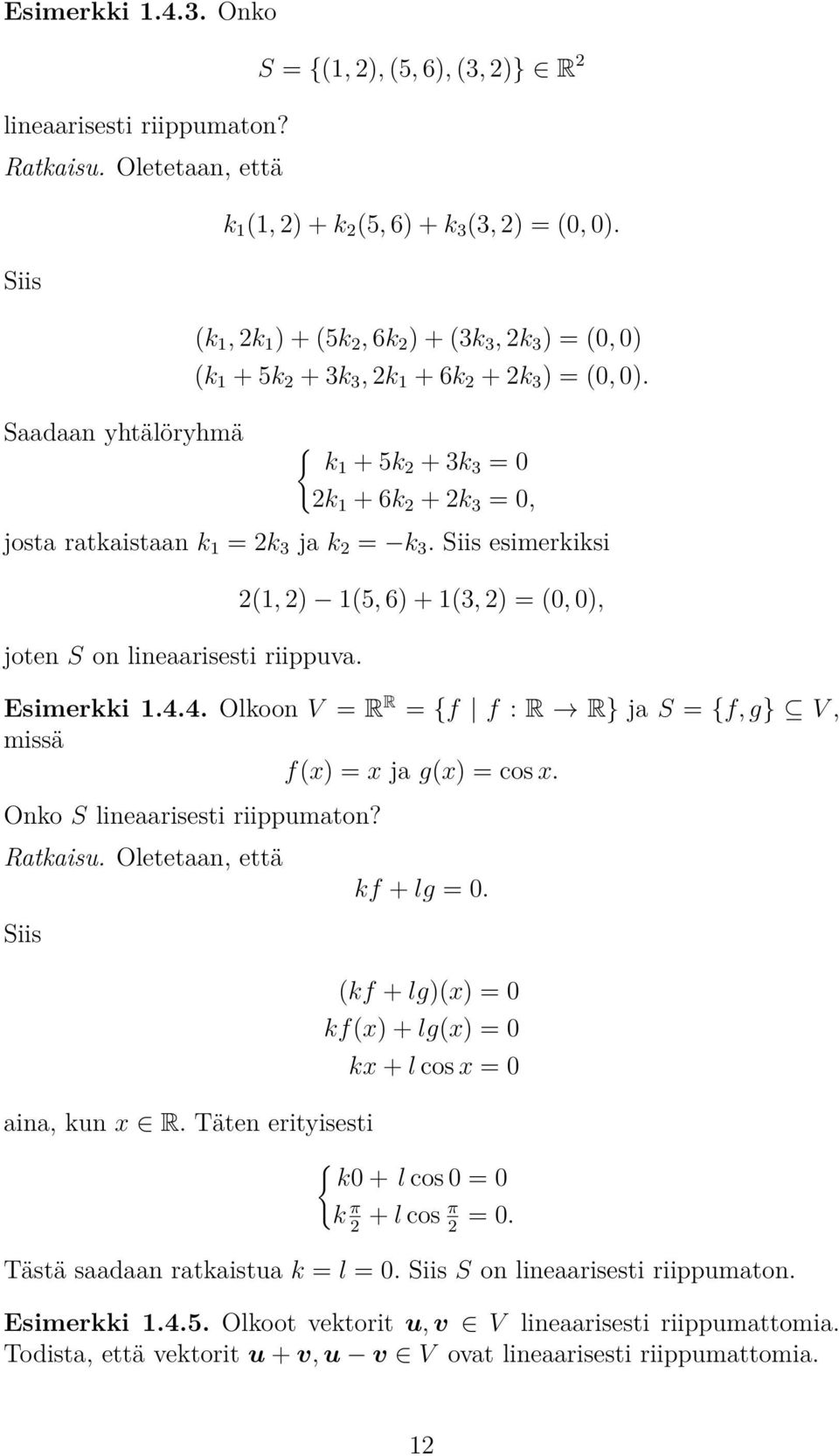 { k1 + 5k 2 + 3k 3 = 0 2k 1 + 6k 2 + 2k 3 = 0, josta ratkaistaan k 1 = 2k 3 k 2 = k 3 Siis esimerkiksi joten S on lineaarisesti riippuva 2(1, 2) 1(5, 6) + 1(3, 2) = (0, 0), Esimerkki 144 Olkoon V = R