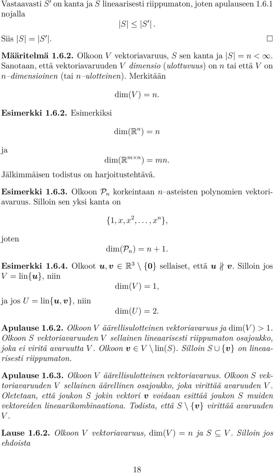 163 Olkoon P n korkeintaan n asteisten polynomien vektoriavaruus Silloin sen yksi kanta on {1, x, x 2,, x n }, joten dim(p n ) = n + 1 Esimerkki 164 Olkoot u, v R 3 \ {0} sellaiset, että u v Silloin