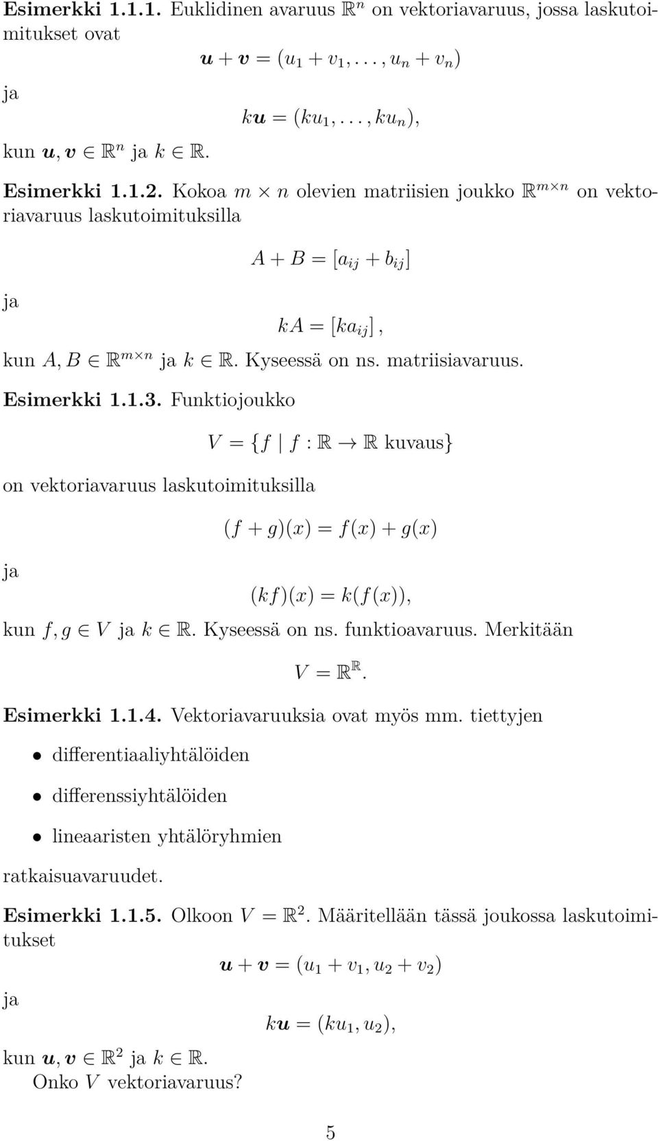 laskutoimituksilla V = {f f : R R kuvaus} (f + g)(x) = f(x) + g(x) (kf)(x) = k(f(x)), kun f, g V k R Kyseessä on ns funktioavaruus Merkitään V = R R Esimerkki 114 Vektoriavaruuksia ovat myös mm