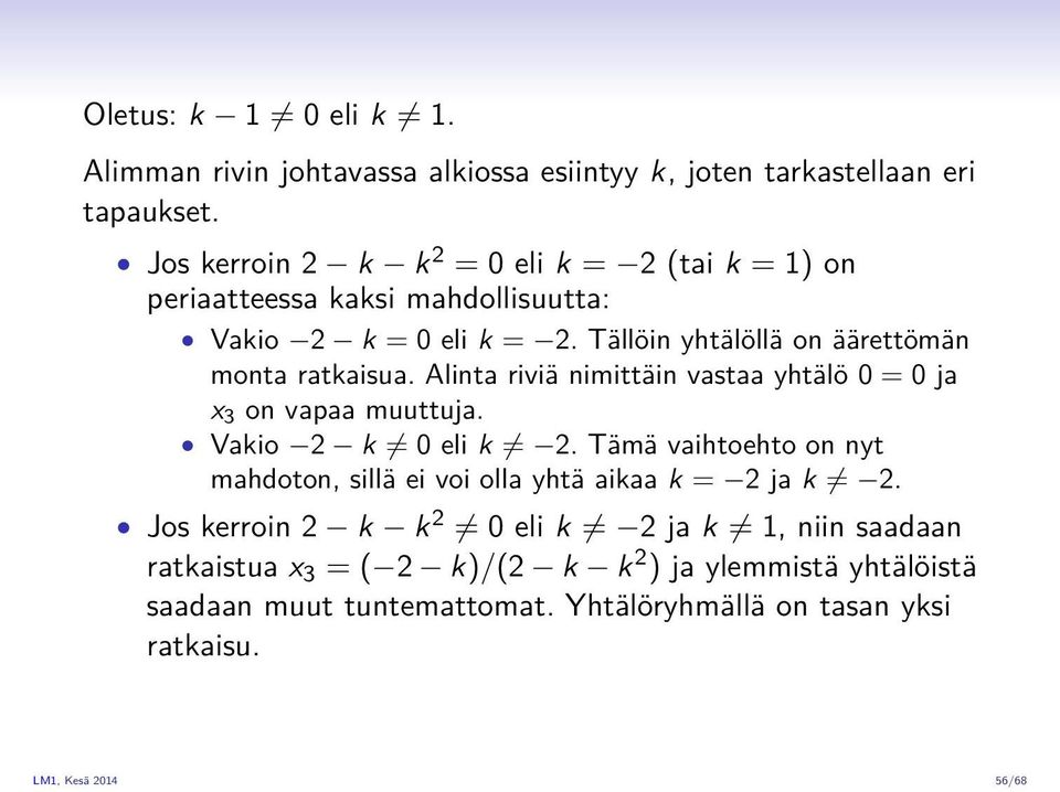 Tällöin yhtälöllä on äärettömän monta ratkaisua. Alinta riviä nimittäin vastaa yhtälö 0 = 0 ja x 3 on vapaa muuttuja. Vakio 2 k 0 eli k 2.