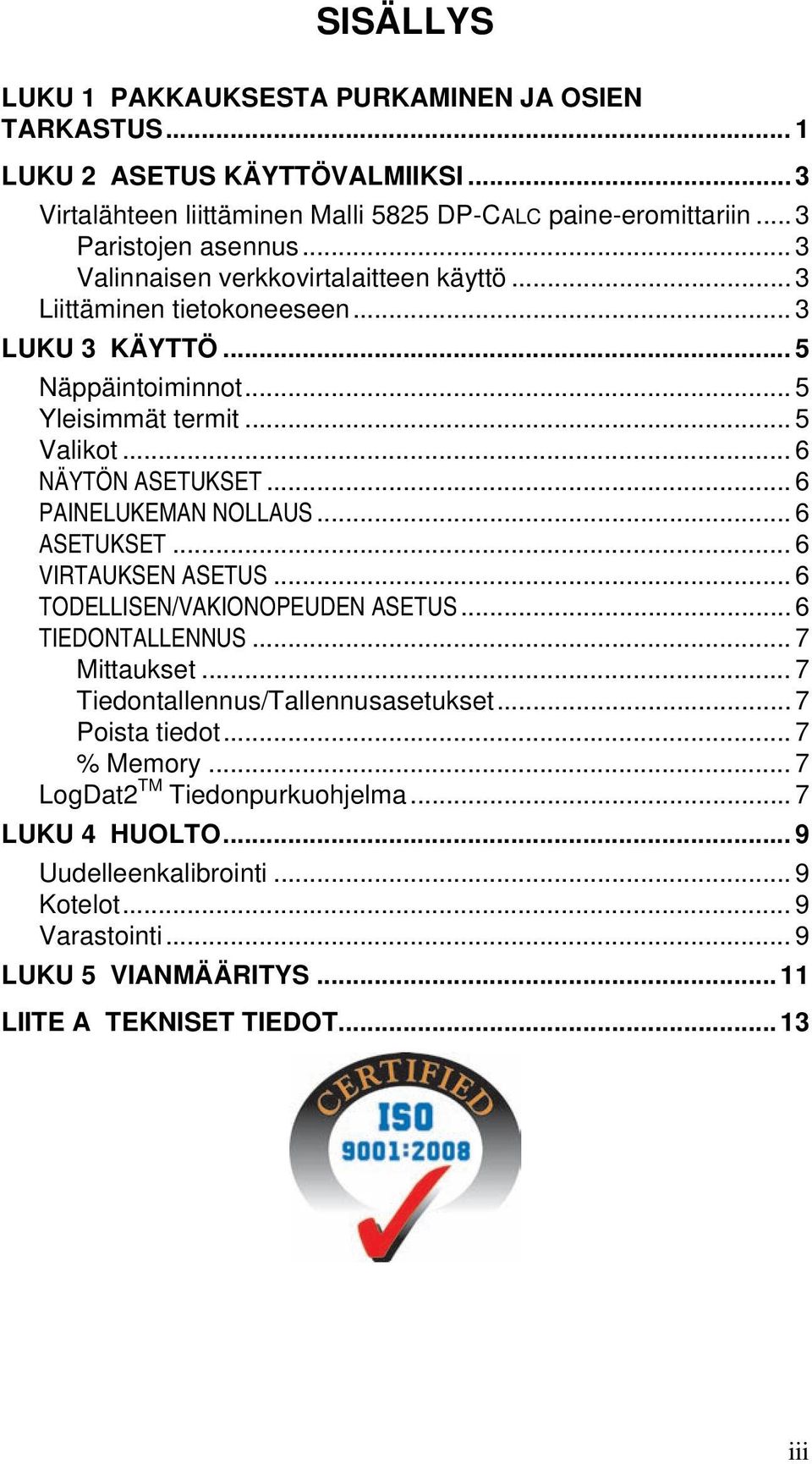 .. 6 PAINELUKEMAN NOLLAUS... 6 ASETUKSET... 6 VIRTAUKSEN ASETUS... 6 TODELLISEN/VAKIONOPEUDEN ASETUS... 6 TIEDONTALLENNUS... 7 Mittaukset... 7 Tiedontallennus/Tallennusasetukset.