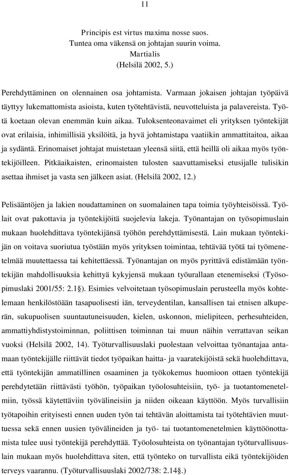 Tuloksenteonavaimet eli yrityksen työntekijät ovat erilaisia, inhimillisiä yksilöitä, ja hyvä johtamistapa vaatiikin ammattitaitoa, aikaa ja sydäntä.