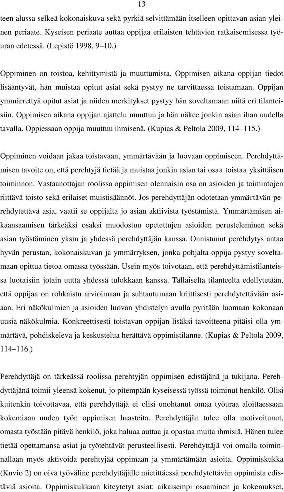 Oppijan ymmärrettyä opitut asiat ja niiden merkitykset pystyy hän soveltamaan niitä eri tilanteisiin. Oppimisen aikana oppijan ajattelu muuttuu ja hän näkee jonkin asian ihan uudella tavalla.
