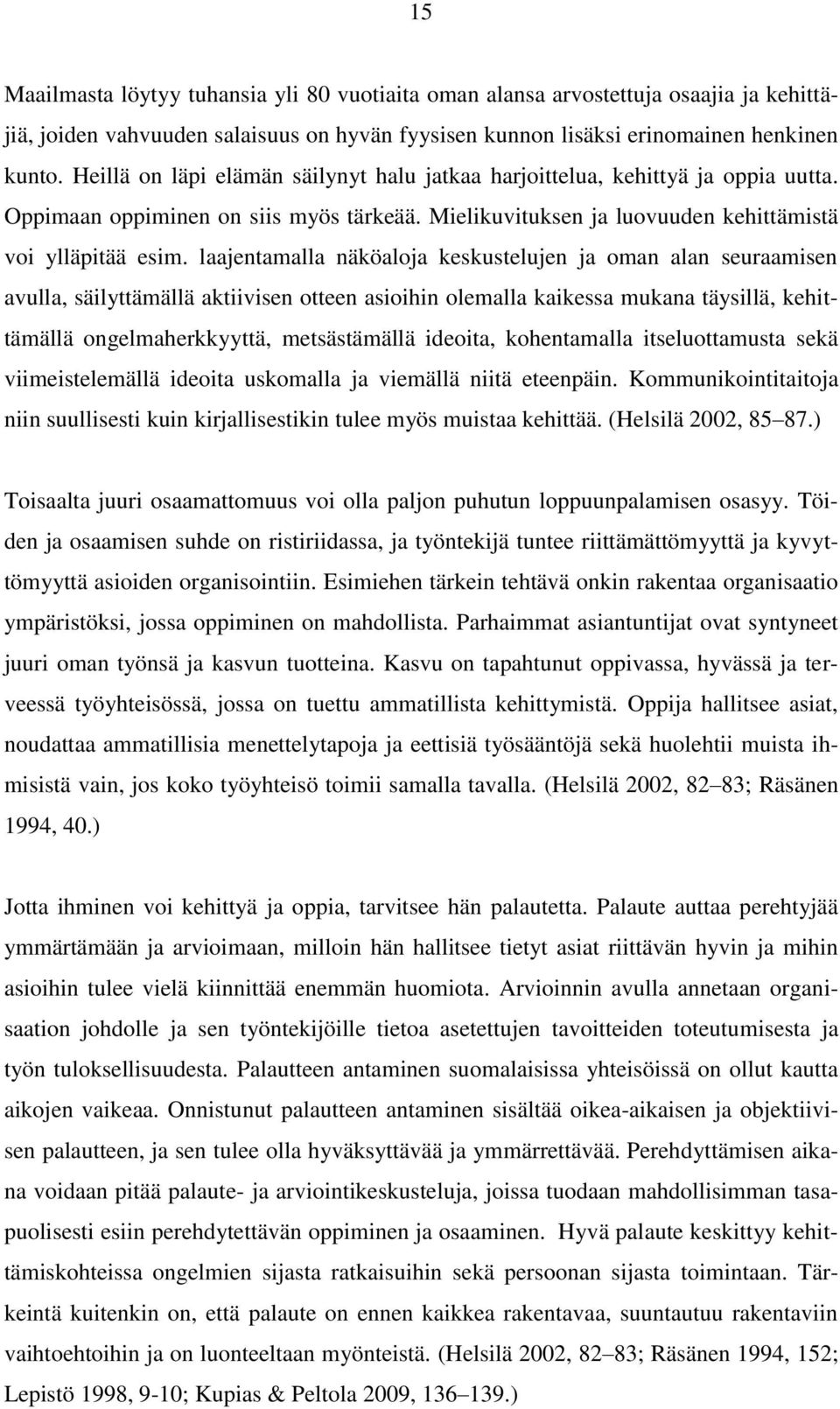 laajentamalla näköaloja keskustelujen ja oman alan seuraamisen avulla, säilyttämällä aktiivisen otteen asioihin olemalla kaikessa mukana täysillä, kehittämällä ongelmaherkkyyttä, metsästämällä