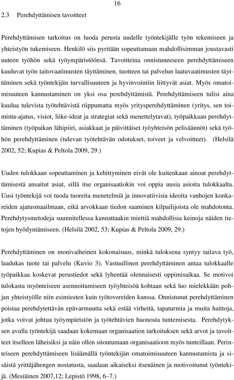 Tavoitteina onnistuneeseen perehdyttämiseen kuuluvat työn taitovaatimusten täyttäminen, tuotteen tai palvelun laatuvaatimusten täyttäminen sekä työntekijän turvallisuuteen ja hyvinvointiin liittyvät