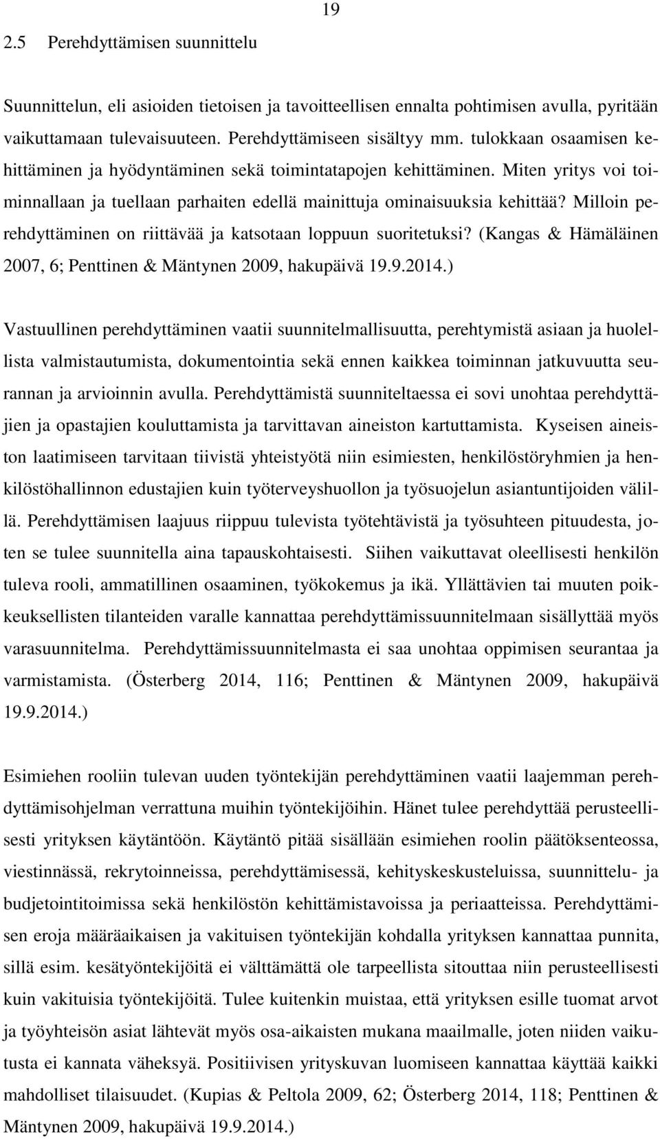 Milloin perehdyttäminen on riittävää ja katsotaan loppuun suoritetuksi? (Kangas & Hämäläinen 2007, 6; Penttinen & Mäntynen 2009, hakupäivä 19.9.2014.