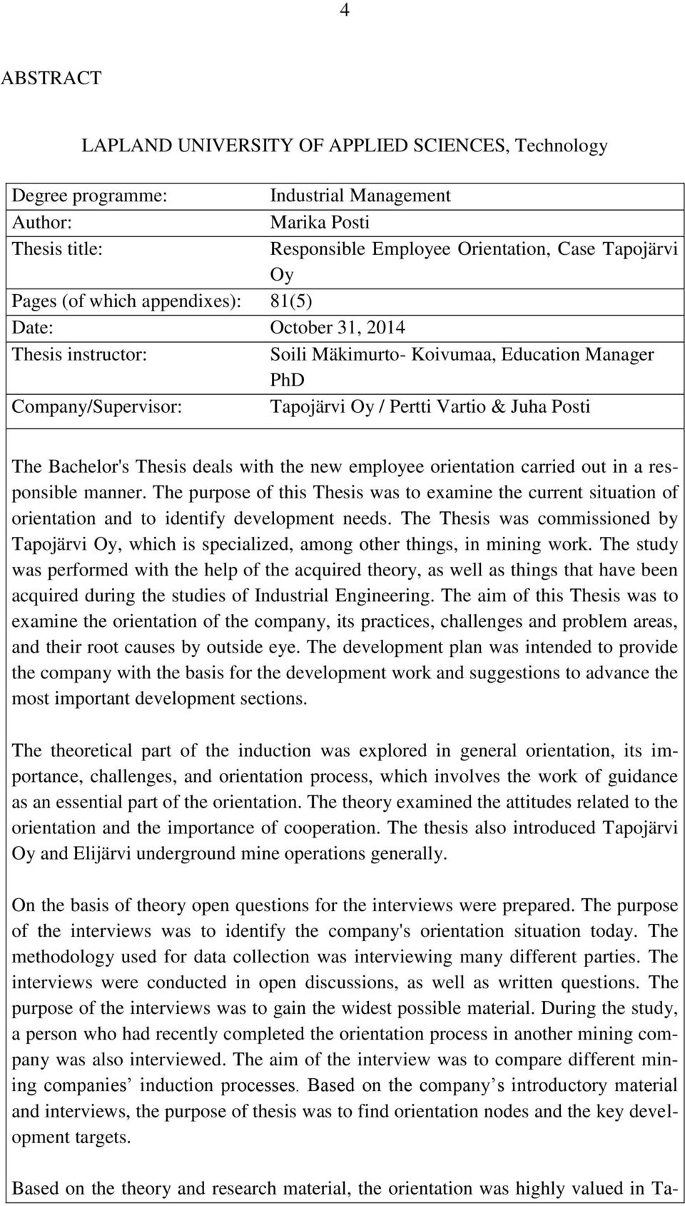 deals with the new employee orientation carried out in a responsible manner. The purpose of this Thesis was to examine the current situation of orientation and to identify development needs.
