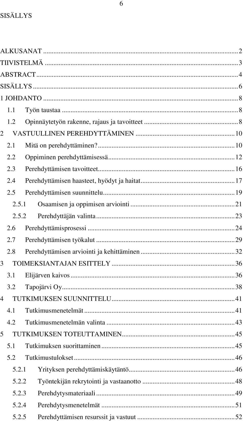 5.1 Osaamisen ja oppimisen arviointi... 21 2.5.2 Perehdyttäjän valinta... 23 2.6 Perehdyttämisprosessi... 24 2.7 Perehdyttämisen työkalut... 29 2.8 Perehdyttämisen arviointi ja kehittäminen.