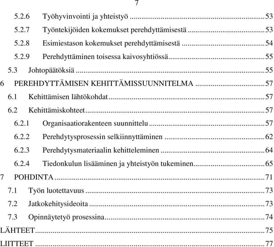 .. 57 6.2.2 Perehdytysprosessin selkiinnyttäminen... 62 6.2.3 Perehdytysmateriaalin kehitteleminen... 64 6.2.4 Tiedonkulun lisääminen ja yhteistyön tukeminen.