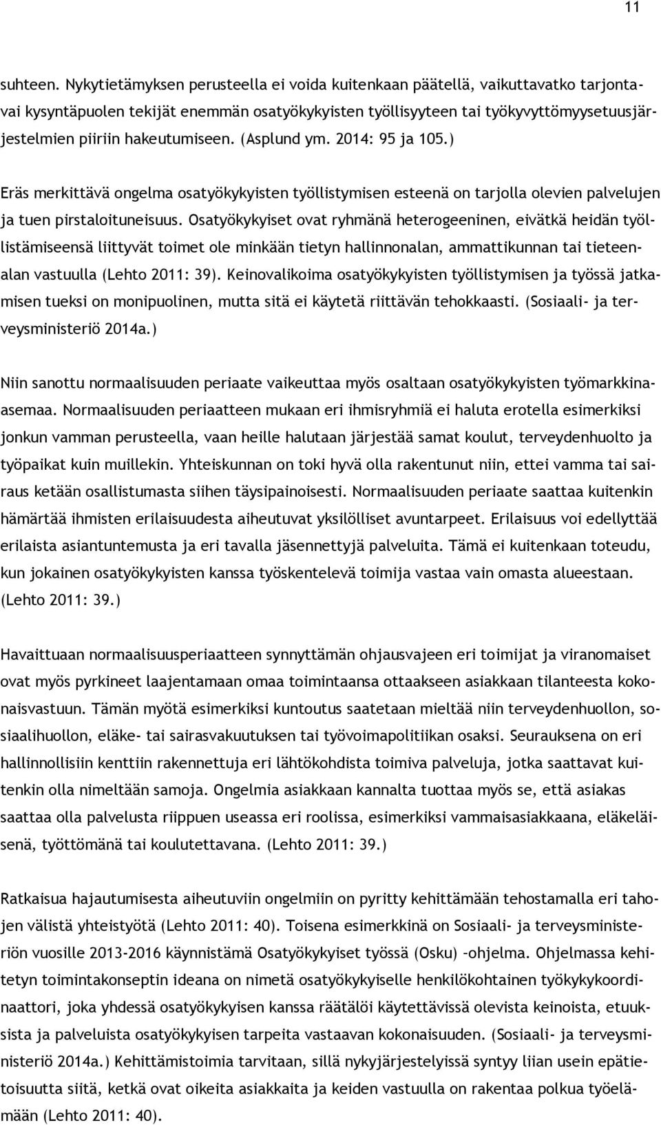 hakeutumiseen. (Asplund ym. 2014: 95 ja 105.) Eräs merkittävä ongelma osatyökykyisten työllistymisen esteenä on tarjolla olevien palvelujen ja tuen pirstaloituneisuus.