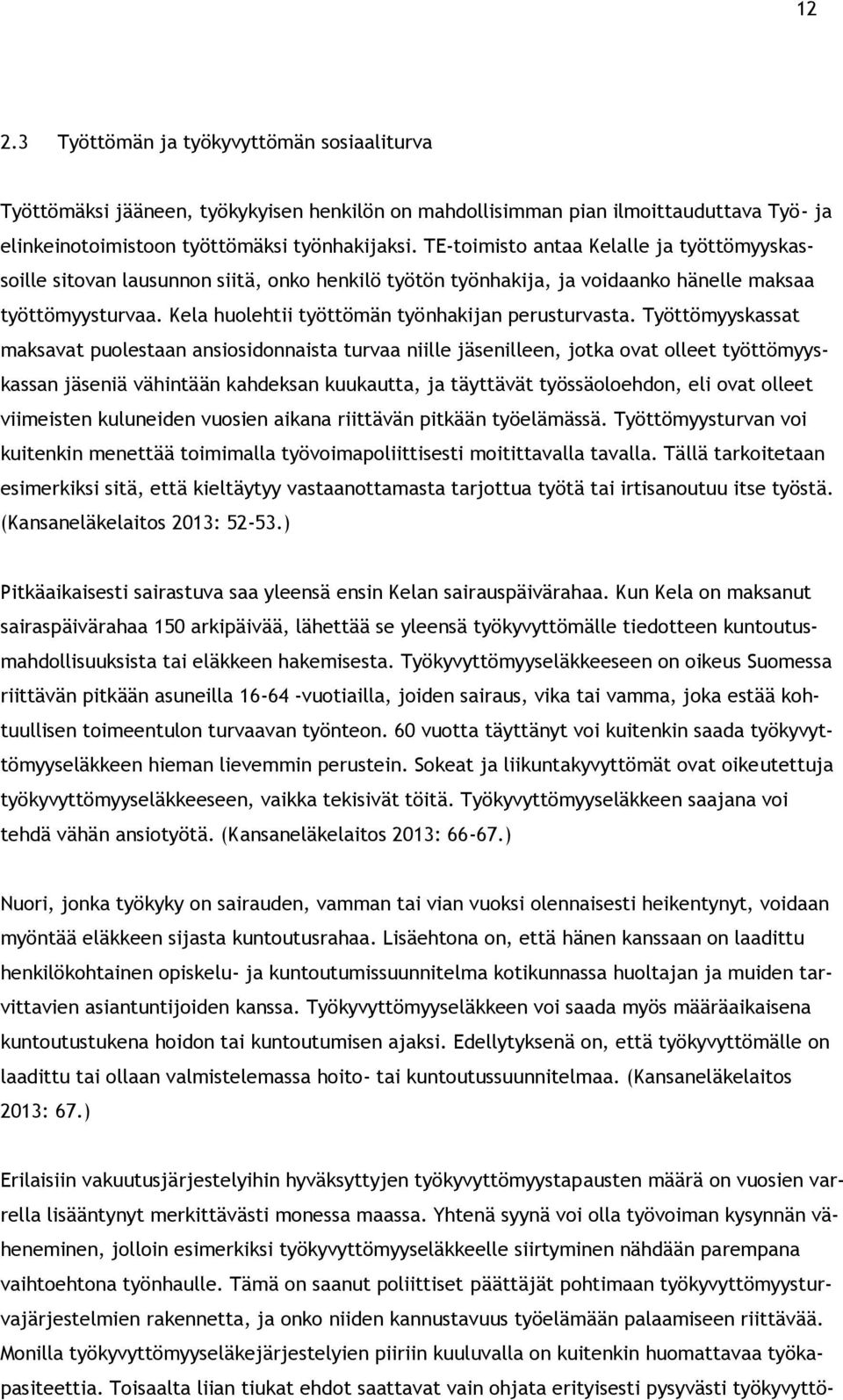 Kela huolehtii työttömän työnhakijan perusturvasta.