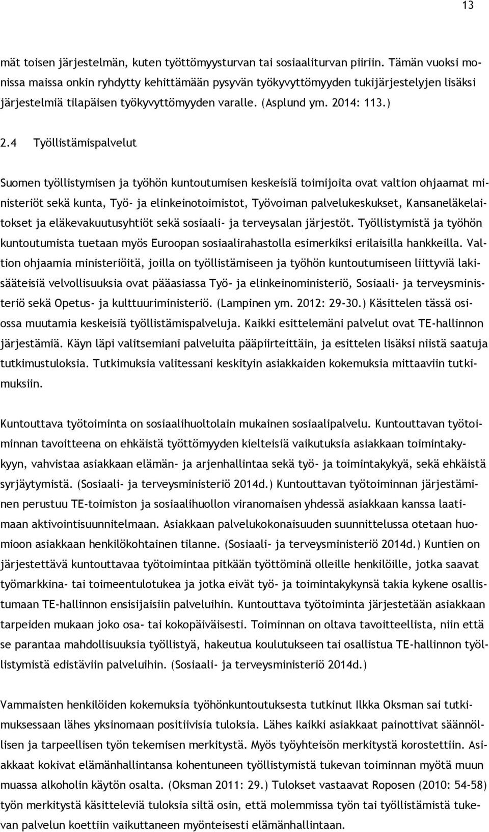 4 Työllistämispalvelut Suomen työllistymisen ja työhön kuntoutumisen keskeisiä toimijoita ovat valtion ohjaamat ministeriöt sekä kunta, Työ- ja elinkeinotoimistot, Työvoiman palvelukeskukset,