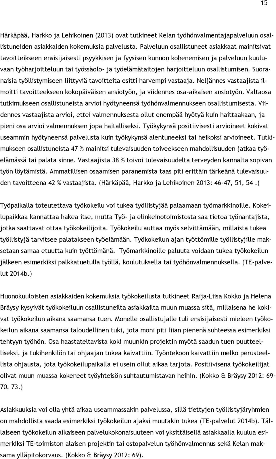 harjoitteluun osallistumisen. Suoranaisia työllistymiseen liittyviä tavoitteita esitti harvempi vastaaja.