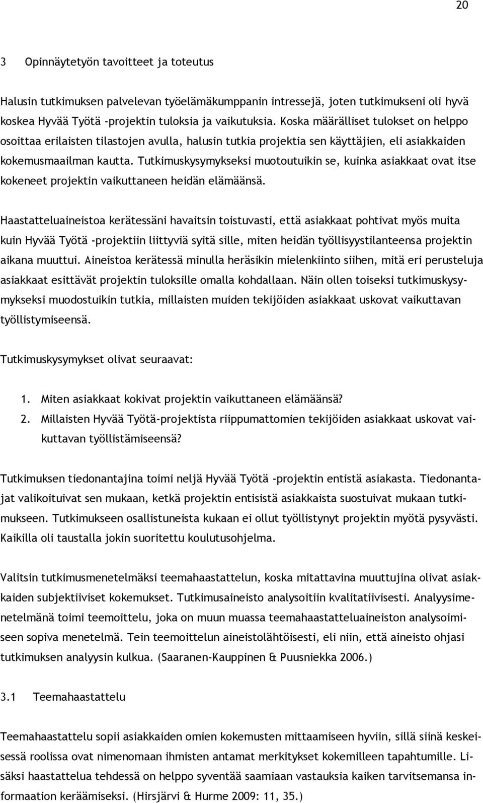 Tutkimuskysymykseksi muotoutuikin se, kuinka asiakkaat ovat itse kokeneet projektin vaikuttaneen heidän elämäänsä.