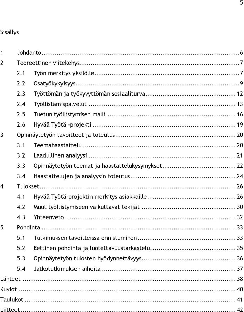 3 Opinnäytetyön teemat ja haastattelukysymykset... 22 3.4 Haastattelujen ja analyysin toteutus... 24 4 Tulokset... 26 4.1 Hyvää Työtä-projektin merkitys asiakkaille... 26 4.2 Muut työllistymiseen vaikuttavat tekijät.