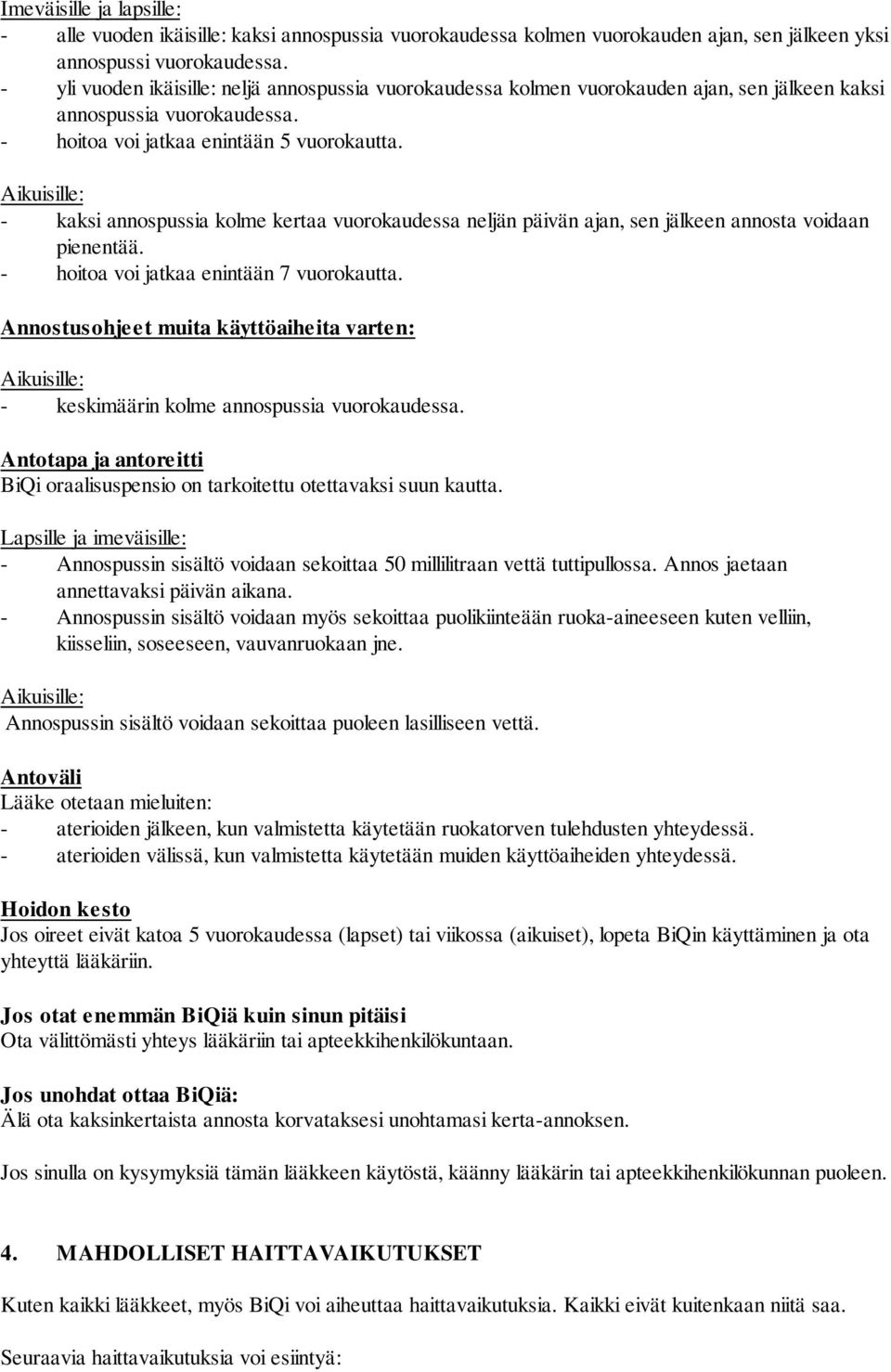 Aikuisille: - kaksi annospussia kolme kertaa vuorokaudessa neljän päivän ajan, sen jälkeen annosta voidaan pienentää. - hoitoa voi jatkaa enintään 7 vuorokautta.