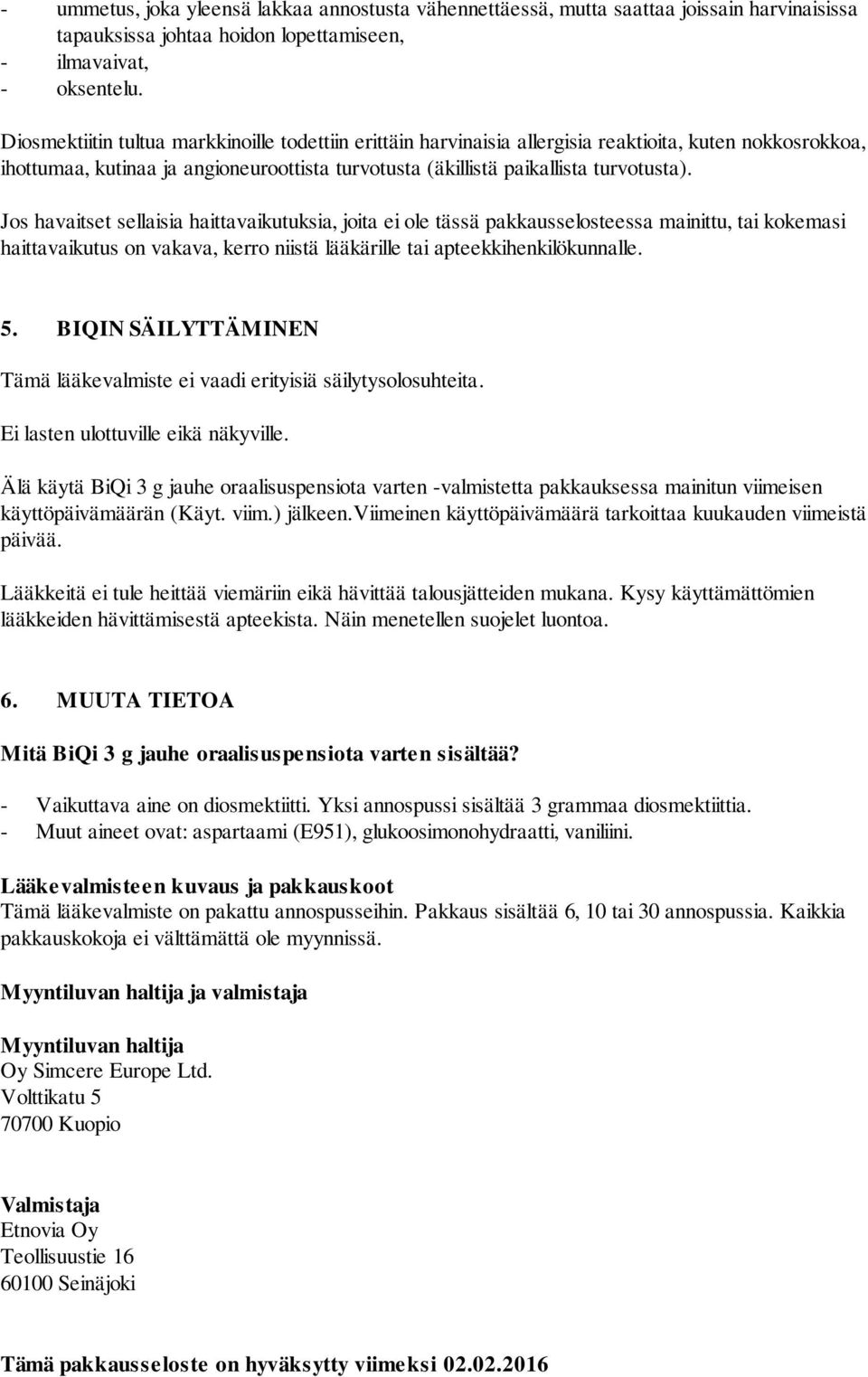 Jos havaitset sellaisia haittavaikutuksia, joita ei ole tässä pakkausselosteessa mainittu, tai kokemasi haittavaikutus on vakava, kerro niistä lääkärille tai apteekkihenkilökunnalle. 5.