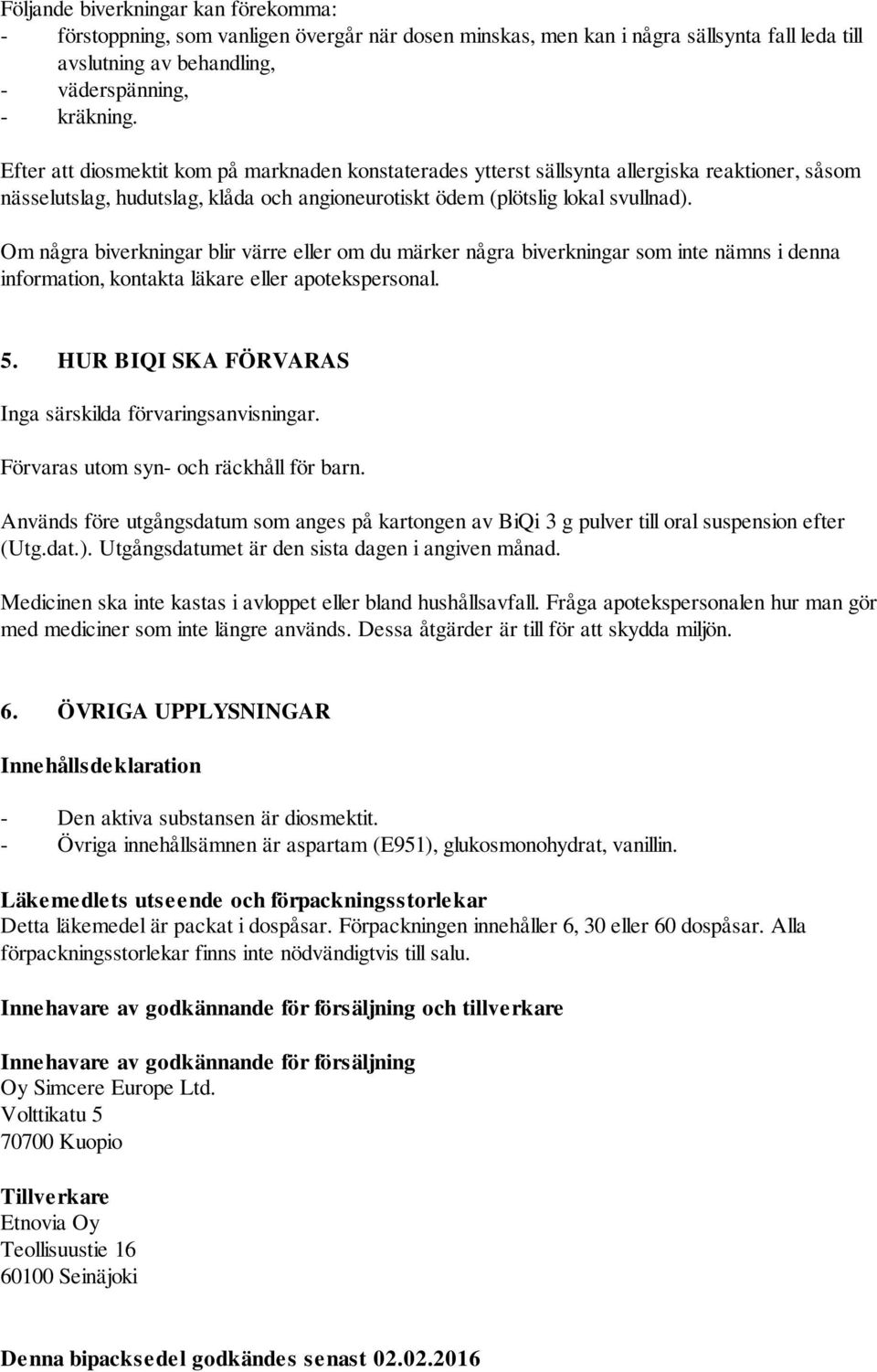 Om några biverkningar blir värre eller om du märker några biverkningar som inte nämns i denna information, kontakta läkare eller apotekspersonal. 5.