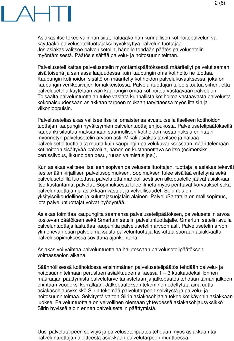 Palveluseteli kattaa palvelusetelin myöntämispäätöksessä määritellyt palvelut saman sisältöisenä ja samassa laajuudessa kuin kaupungin oma kotihoito ne tuottaa.