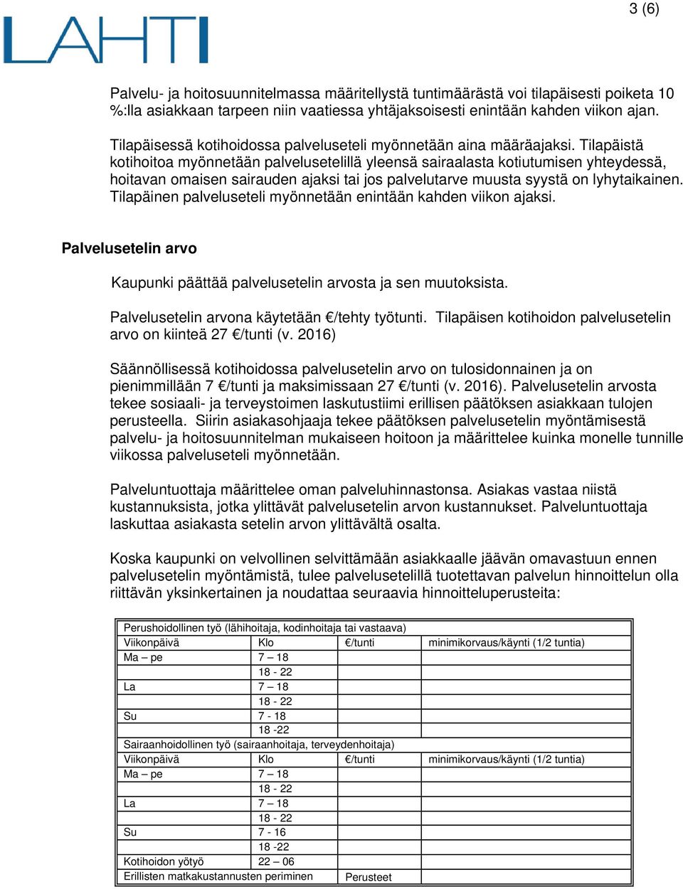 Tilapäistä kotihoitoa myönnetään palvelusetelillä yleensä sairaalasta kotiutumisen yhteydessä, hoitavan omaisen sairauden ajaksi tai jos palvelutarve muusta syystä on lyhytaikainen.