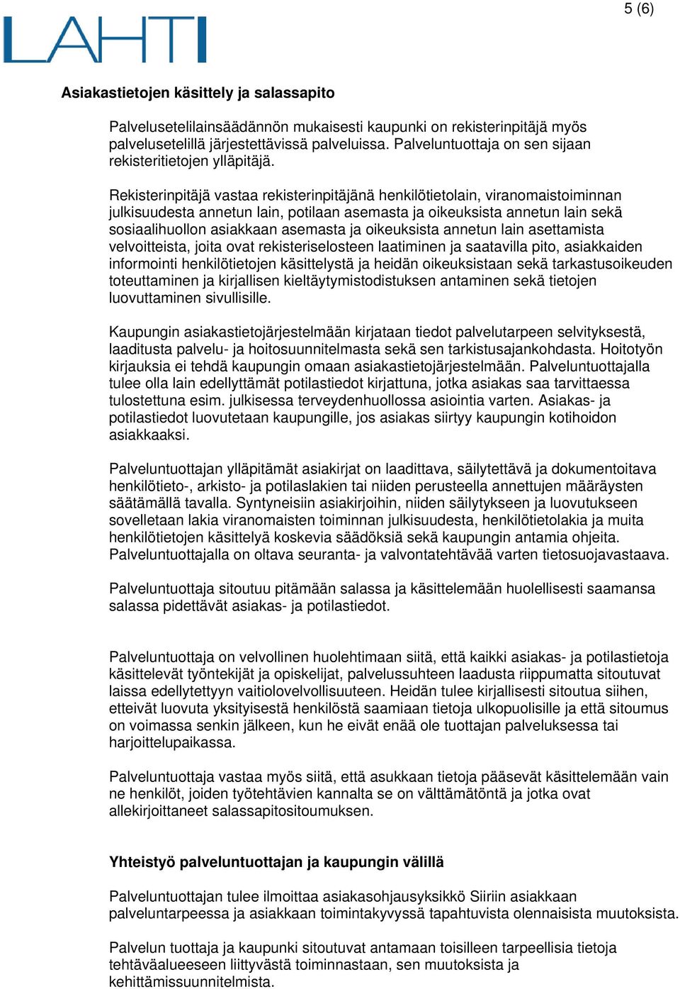 Rekisterinpitäjä vastaa rekisterinpitäjänä henkilötietolain, viranomaistoiminnan julkisuudesta annetun lain, potilaan asemasta ja oikeuksista annetun lain sekä sosiaalihuollon asiakkaan asemasta ja