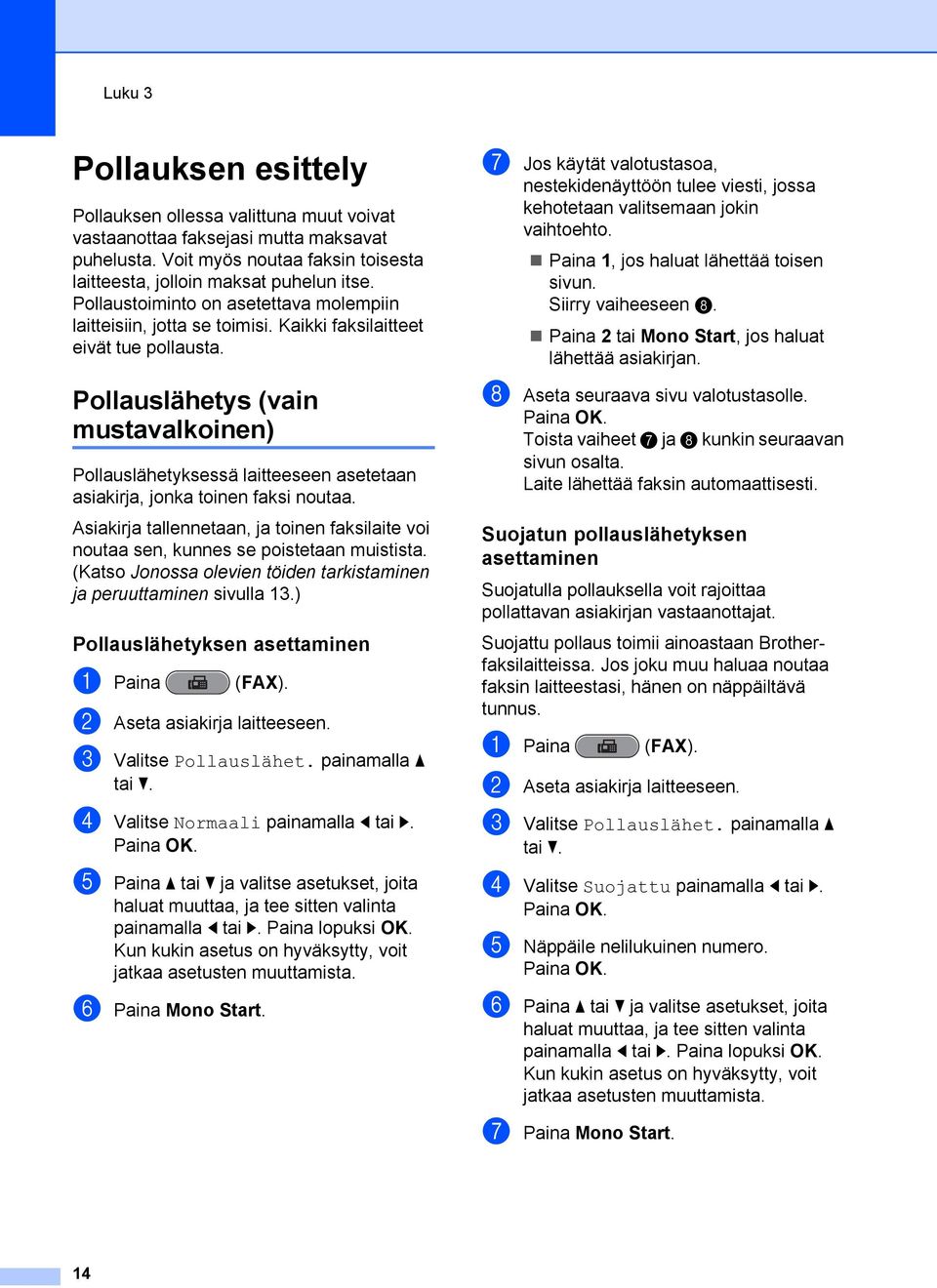 Pollauslähetys (vain mustavalkoinen) Pollauslähetyksessä laitteeseen asetetaan asiakirja, jonka toinen faksi noutaa.