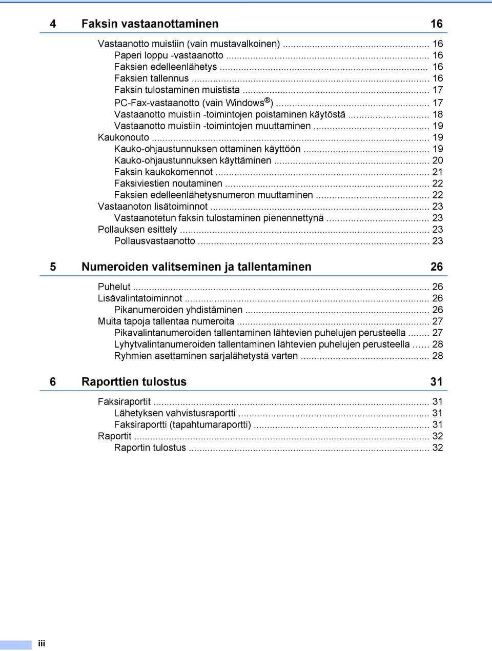 .. 19 Kauko-ohjaustunnuksen ottaminen käyttöön... 19 Kauko-ohjaustunnuksen käyttäminen... 20 Faksin kaukokomennot... 21 Faksiviestien noutaminen... 22 Faksien edelleenlähetysnumeron muuttaminen.