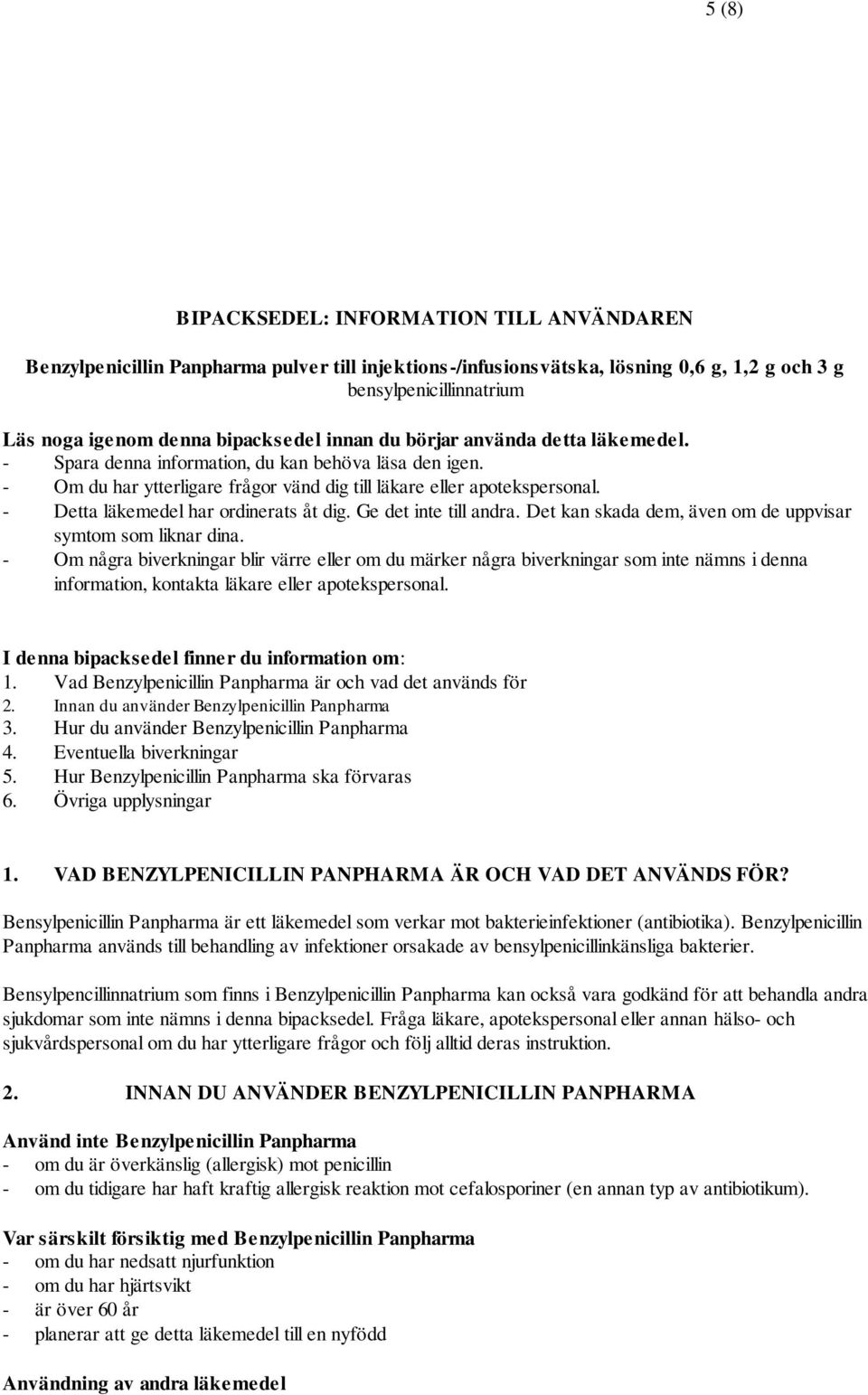 - Detta läkemedel har ordinerats åt dig. Ge det inte till andra. Det kan skada dem, även om de uppvisar symtom som liknar dina.